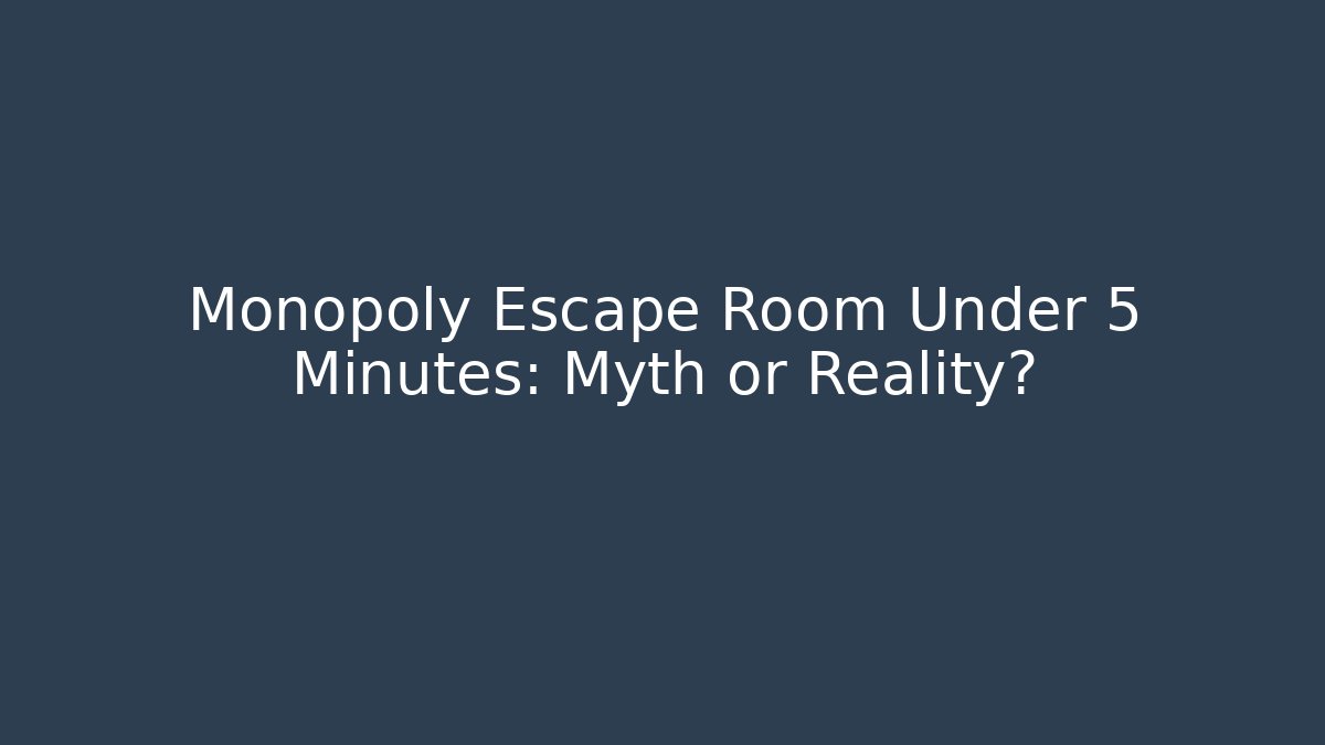 Monopoly Escape Room Under 5 Minutes: Myth or Reality?