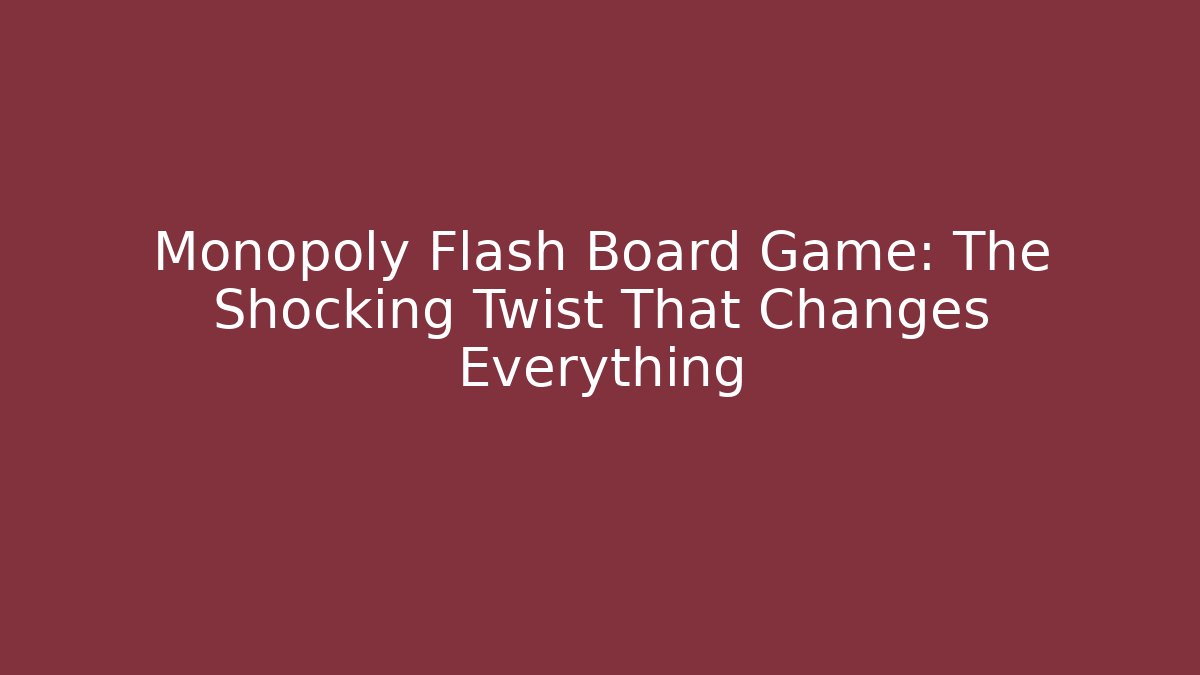 Monopoly Flash Board Game: The Shocking Twist That Changes Everything
