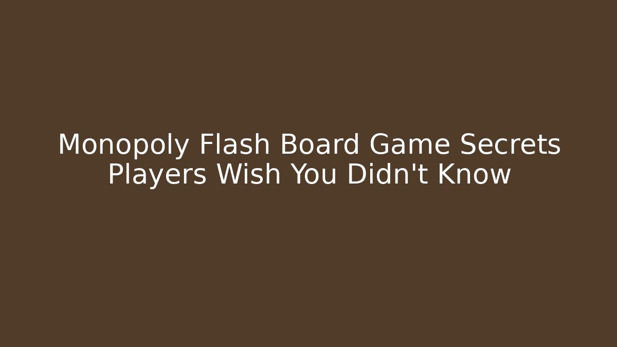 Monopoly Flash Board Game Secrets Players Wish You Didn't Know