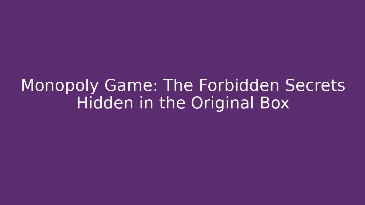 Monopoly Game: The Forbidden Secrets Hidden in the Original Box