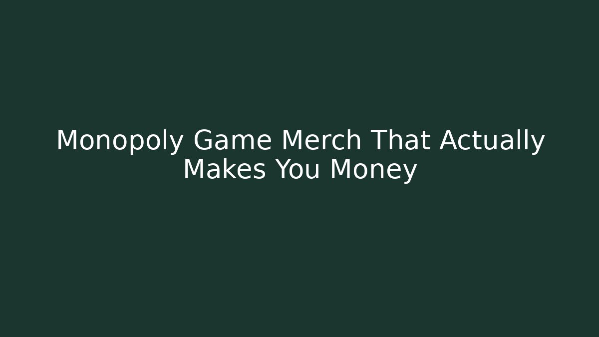 Monopoly Game Merch That Actually Makes You Money