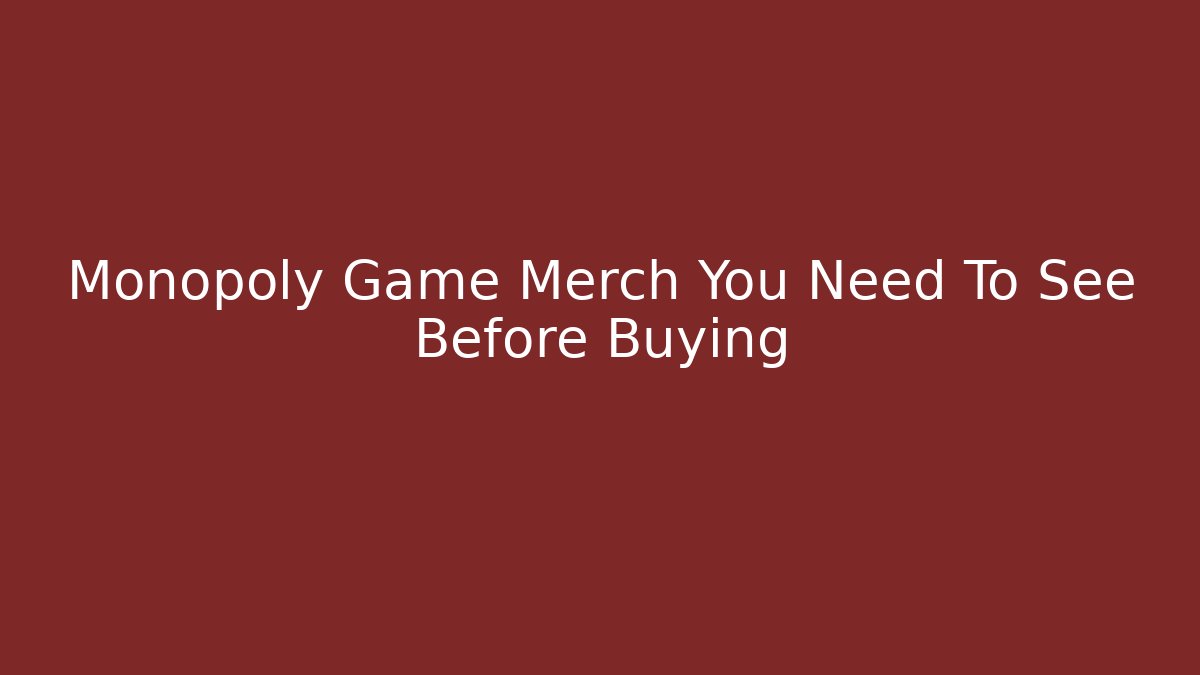 Monopoly Game Merch You Need To See Before Buying
