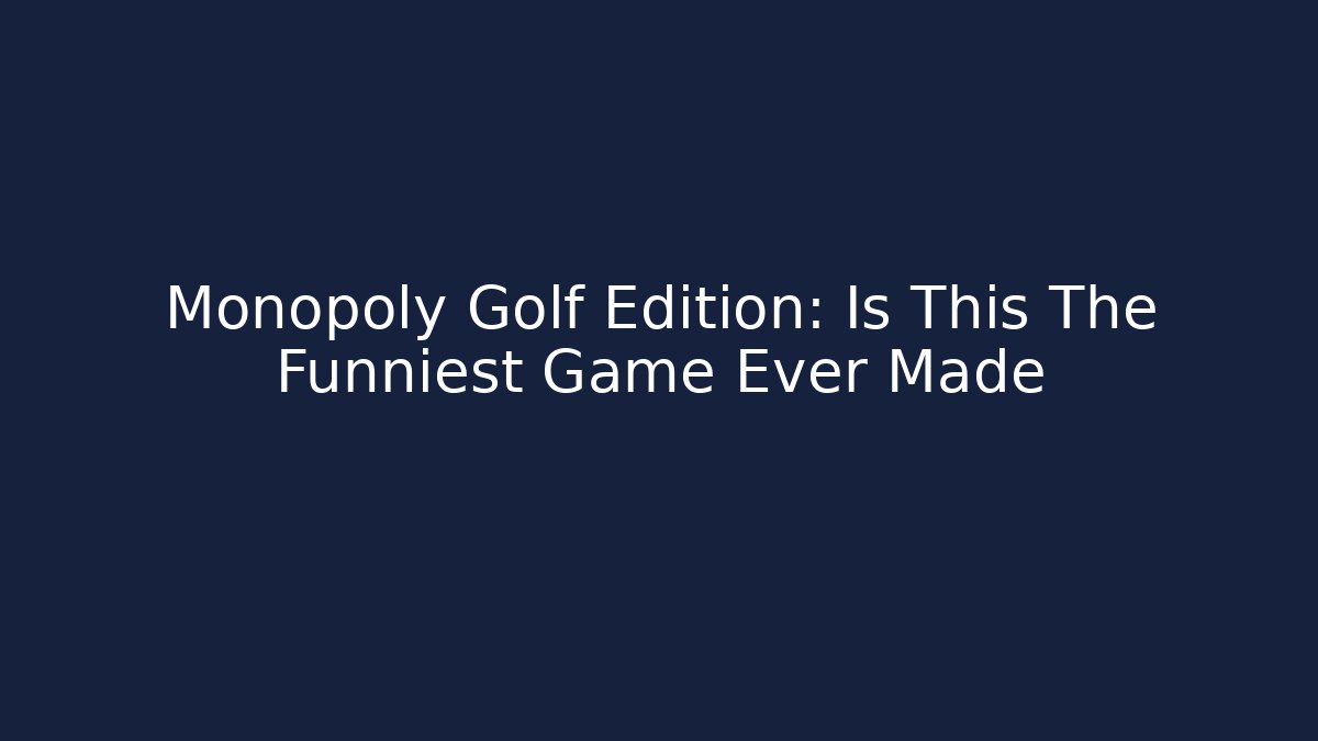 Monopoly Golf Edition: Is This The Funniest Game Ever Made