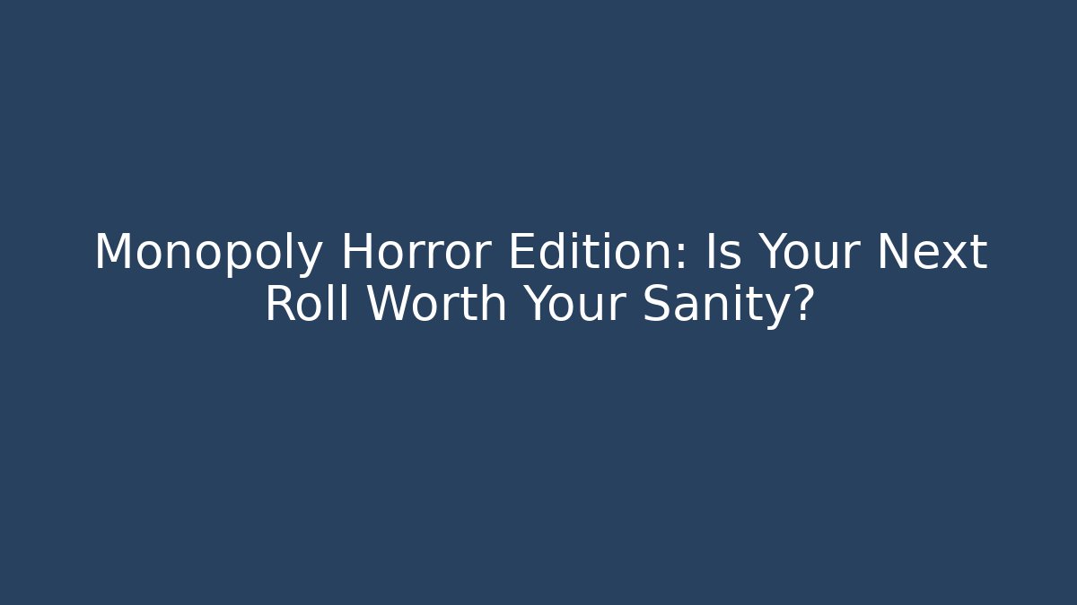 Monopoly Horror Edition: Is Your Next Roll Worth Your Sanity?