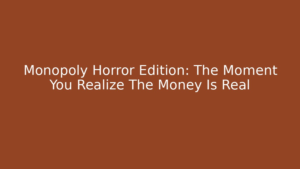 Monopoly Horror Edition: The Moment You Realize The Money Is Real