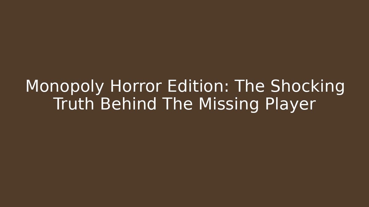 Monopoly Horror Edition: The Shocking Truth Behind The Missing Player