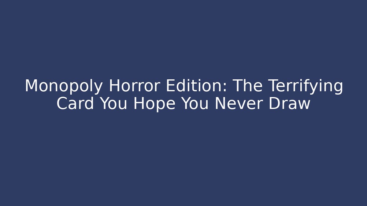Monopoly Horror Edition: The Terrifying Card You Hope You Never Draw