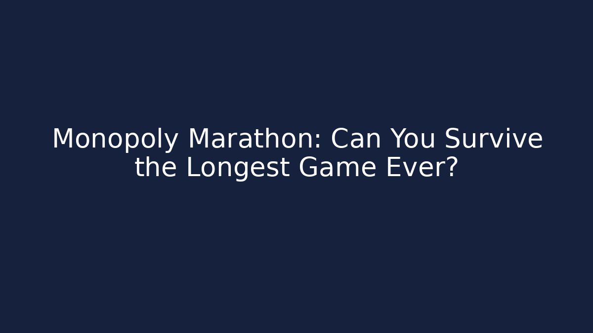 Monopoly Marathon: Can You Survive the Longest Game Ever?