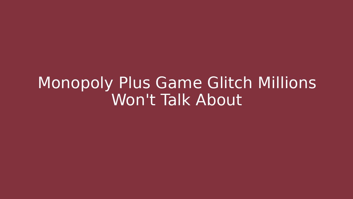 Monopoly Plus Game Glitch Millions Won’t Talk About
