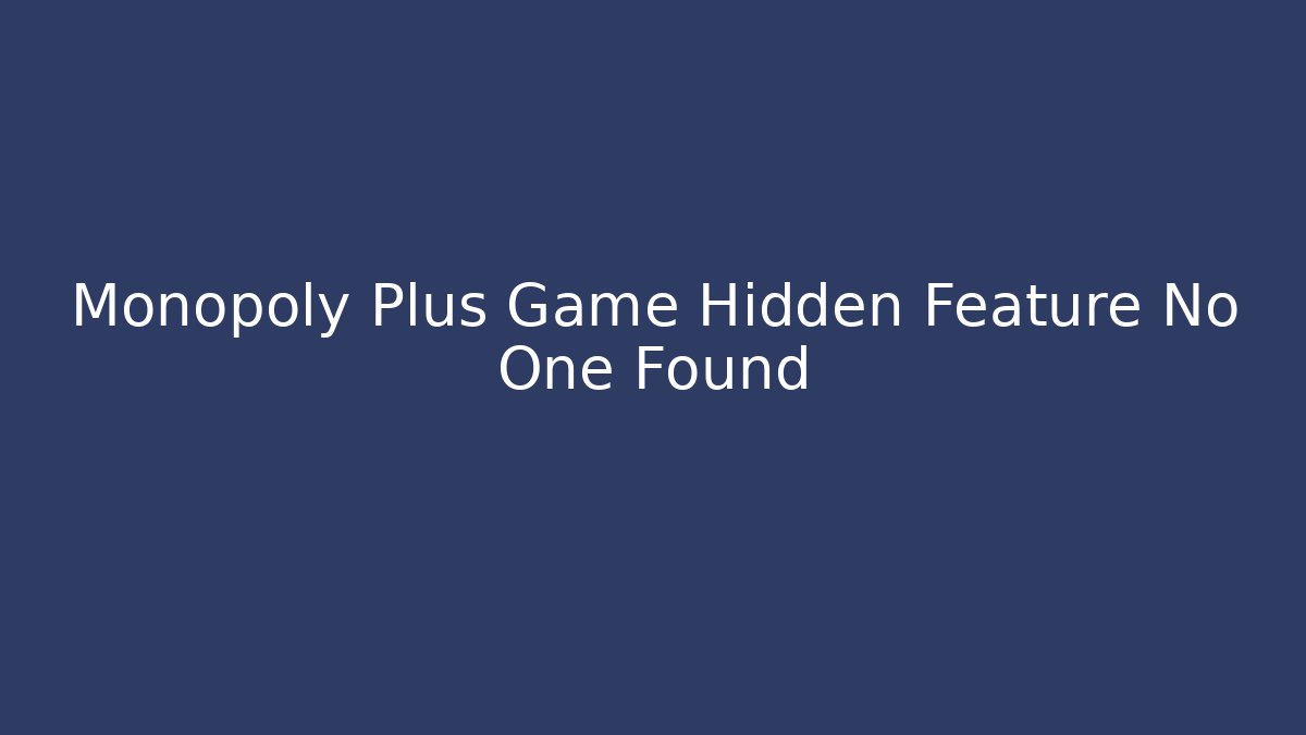Monopoly Plus Game Hidden Feature No One Found