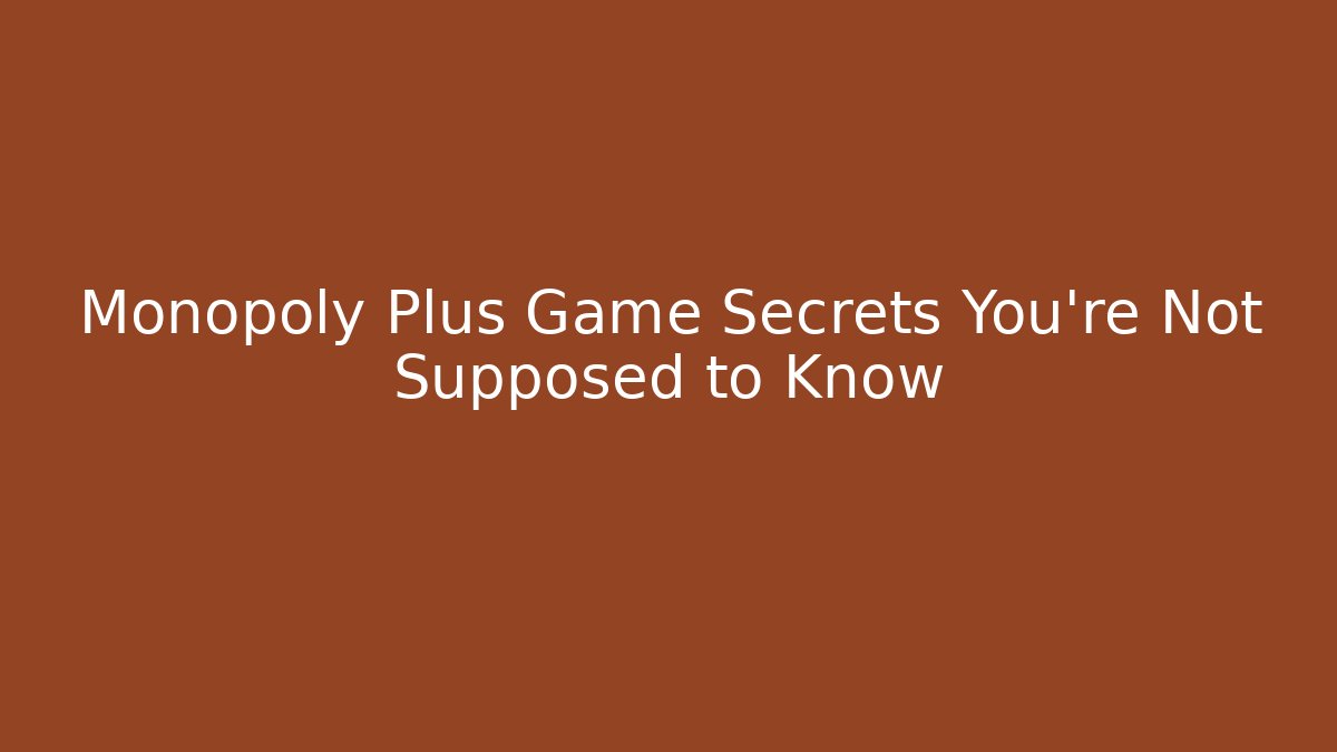 Monopoly Plus Game Secrets You’re Not Supposed to Know