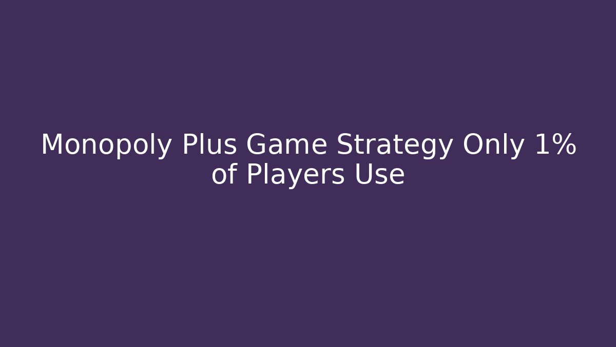 Monopoly Plus Game Strategy Only 1% of Players Use