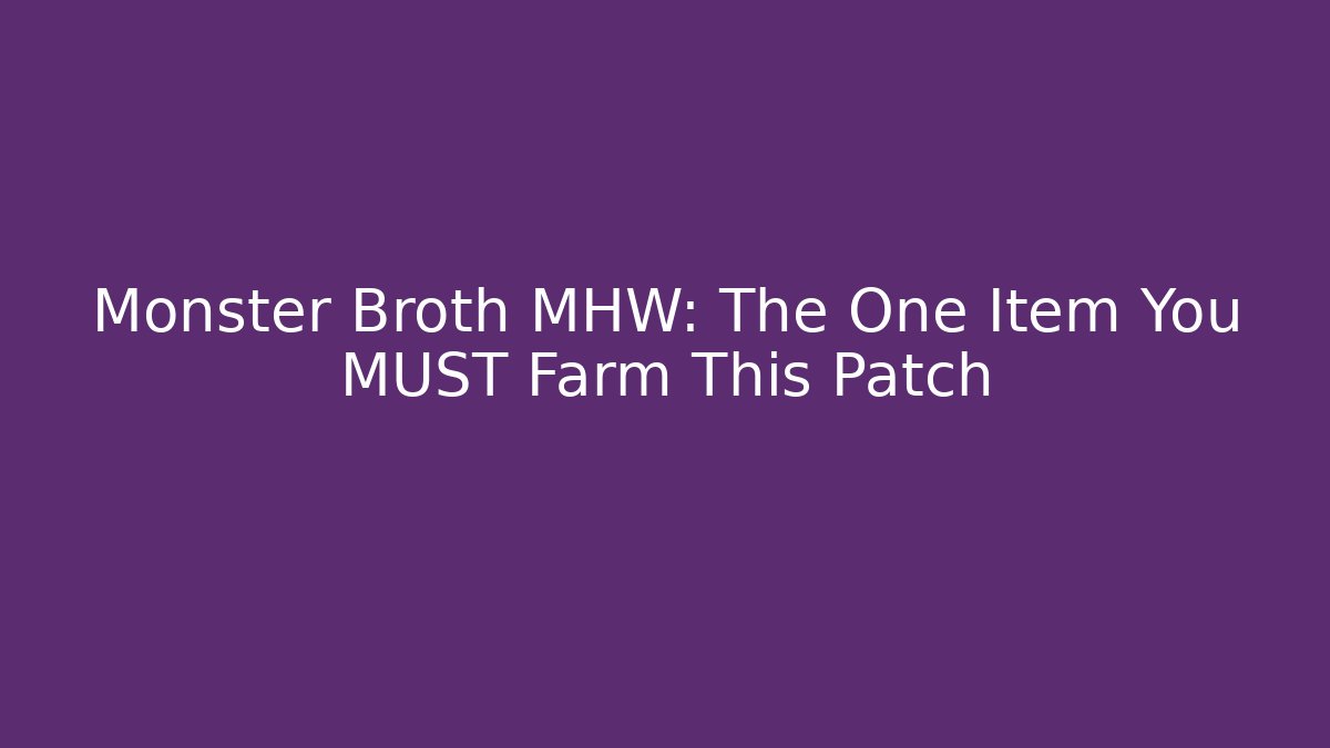 Monster Broth MHW: The One Item You MUST Farm This Patch