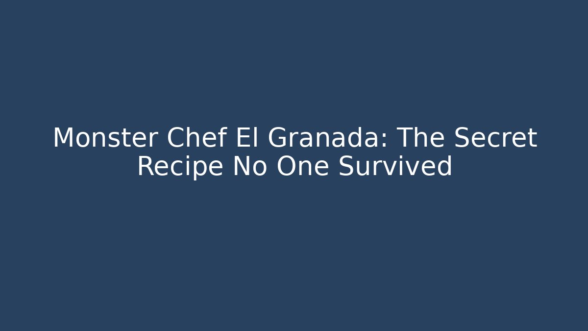 Monster Chef El Granada: The Secret Recipe No One Survived