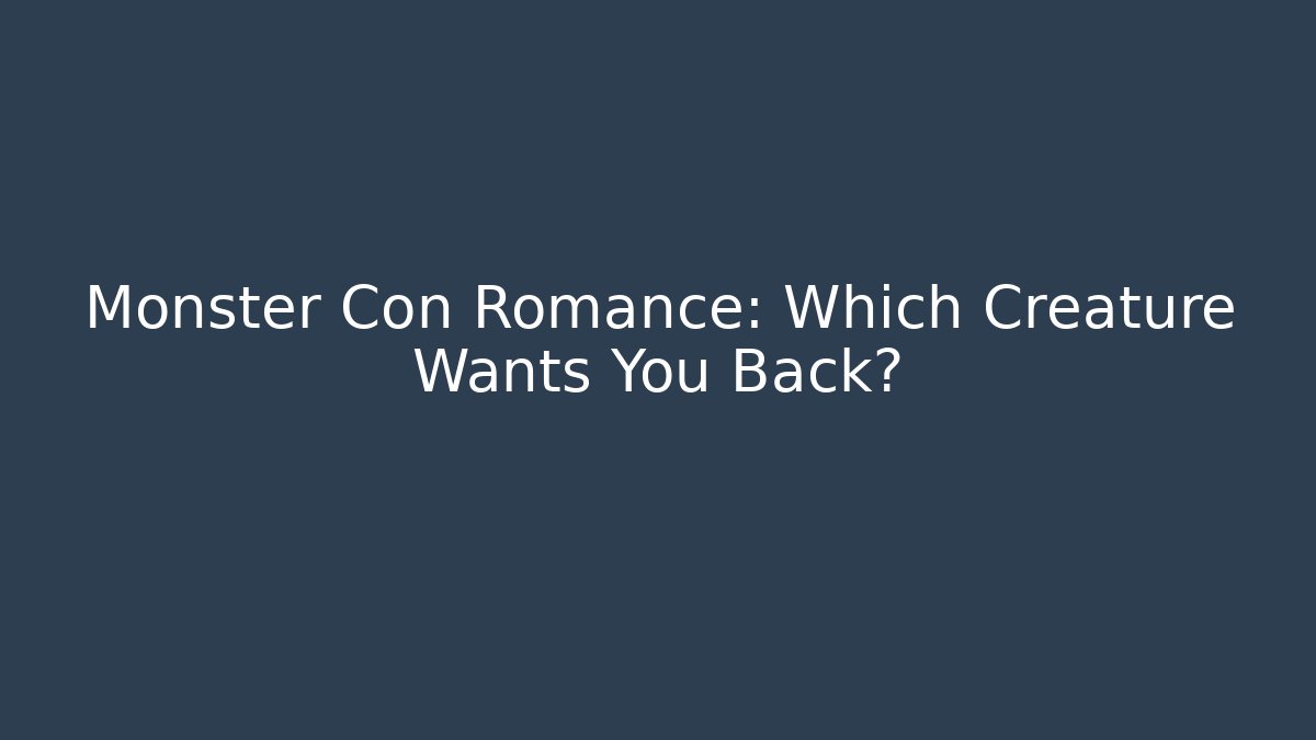 Monster Con Romance: Which Creature Wants You Back?