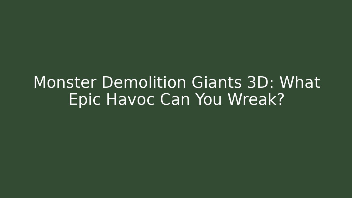 Monster Demolition Giants 3D: What Epic Havoc Can You Wreak?