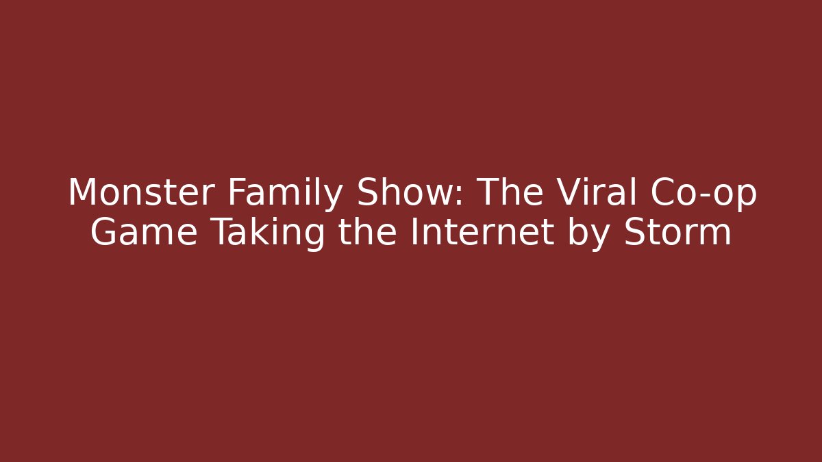 Monster Family Show: The Viral Co-op Game Taking the Internet by Storm