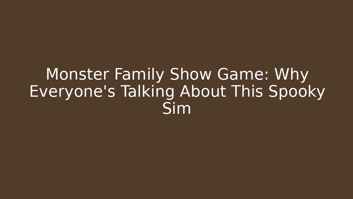Monster Family Show Game: Why Everyone's Talking About This Spooky Sim