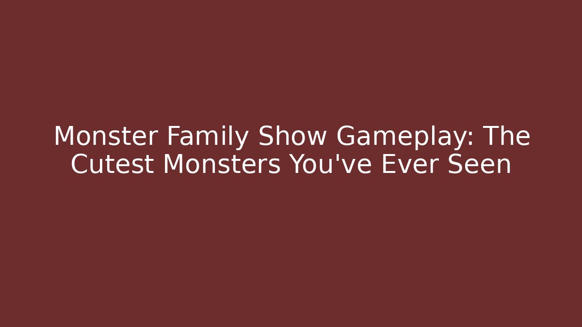 Monster Family Show Gameplay: The Cutest Monsters You've Ever Seen