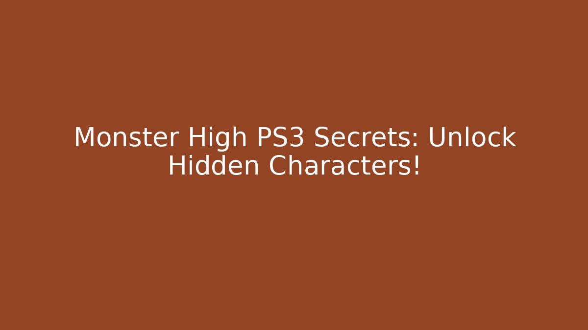 Monster High PS3 Secrets: Unlock Hidden Characters! - Vintage E-Juice