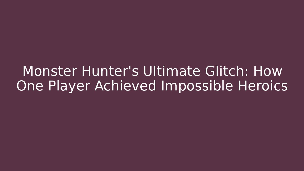 Monster Hunter’s Ultimate Glitch: How One Player Achieved Impossible Heroics