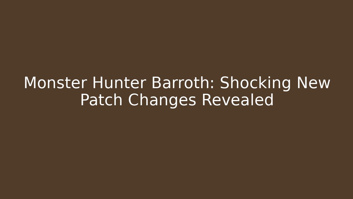 Monster Hunter Barroth: Shocking New Patch Changes Revealed - Vintage E-Juice