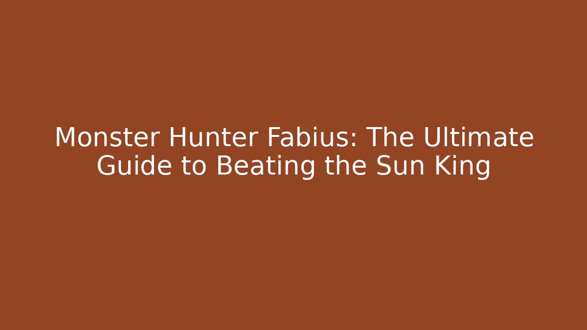 Monster Hunter Fabius: The Ultimate Guide to Beating the Sun King - Vintage E-Juice
