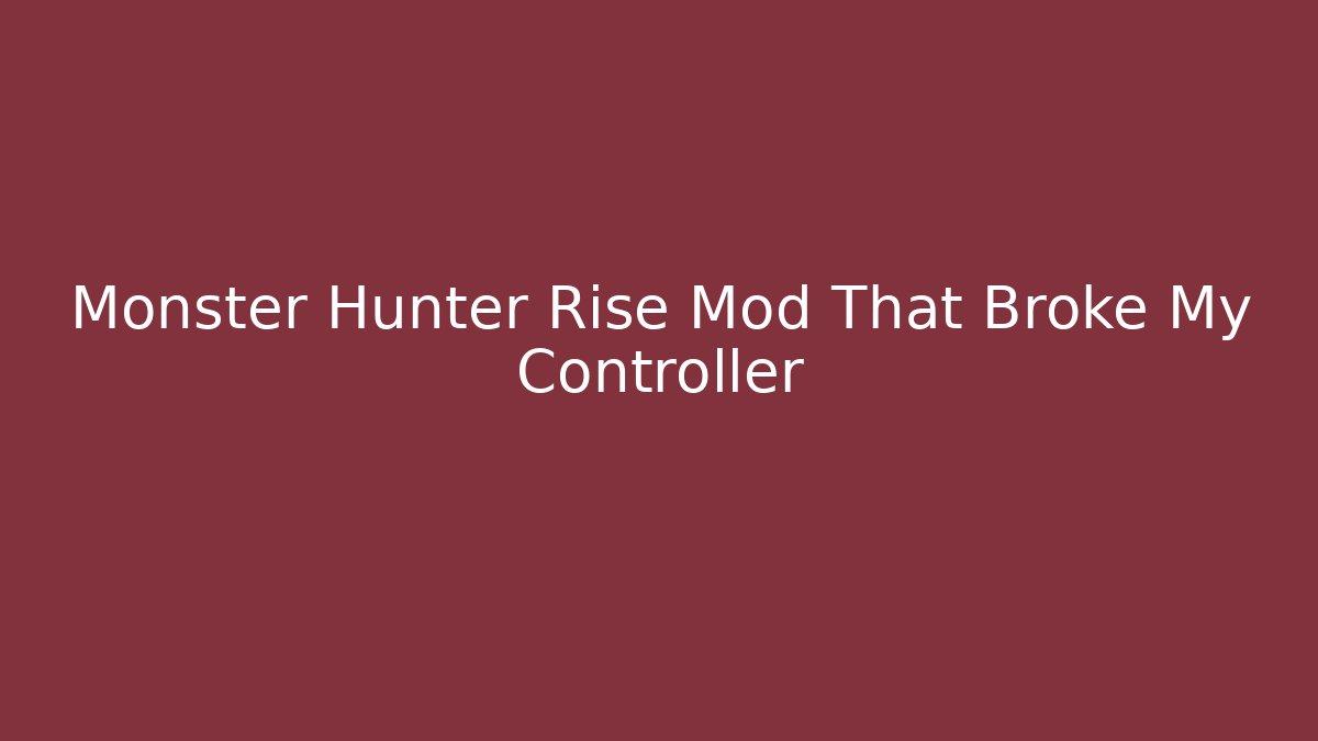 Monster Hunter Rise Mod That Broke My Controller
