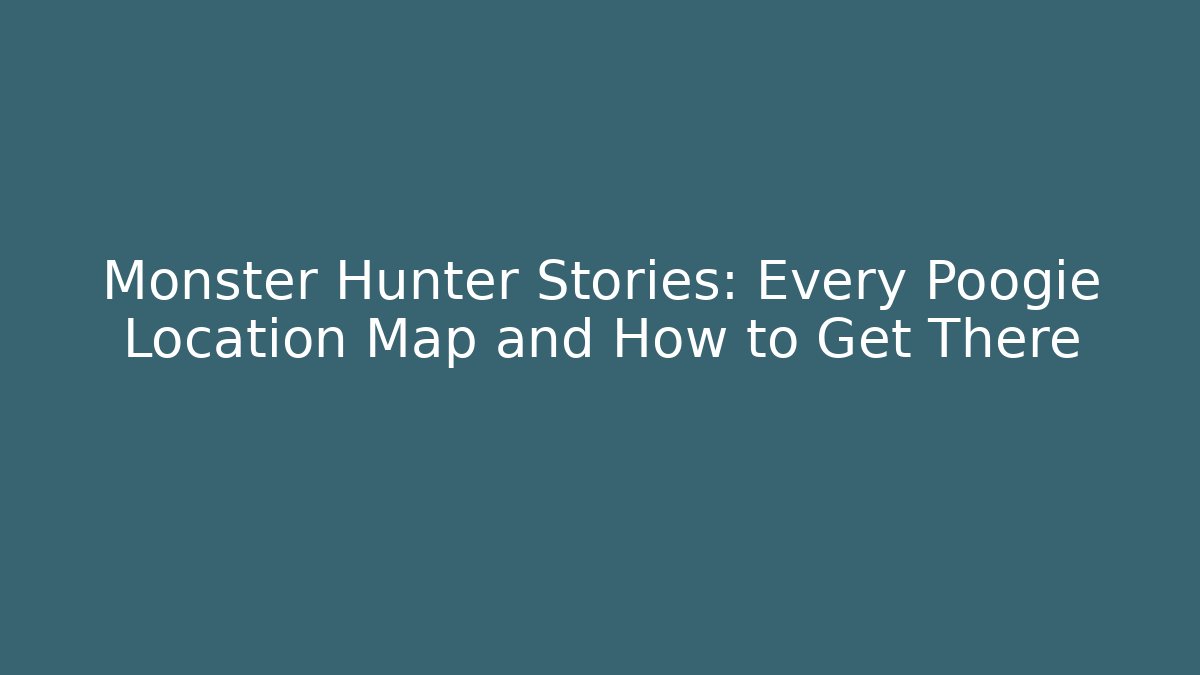 Monster Hunter Stories: Every Poogie Location Map and How to Get There