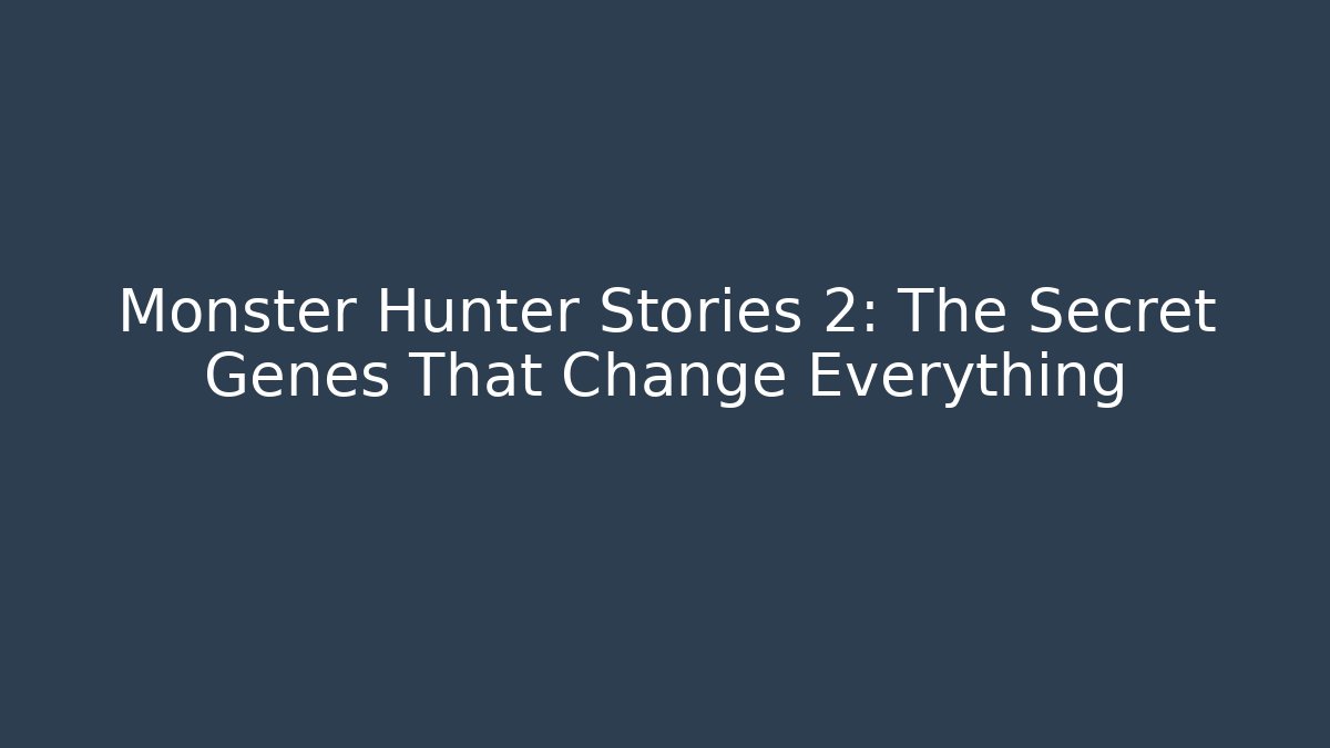 Monster Hunter Stories 2: The Secret Genes That Change Everything