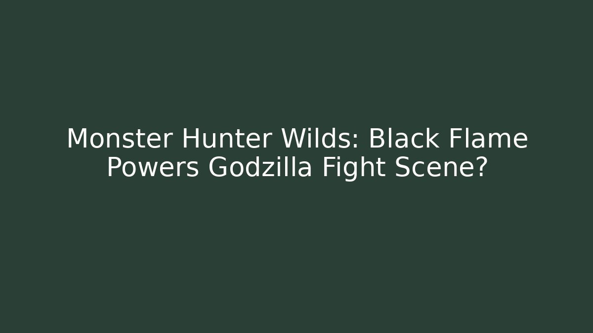 Monster Hunter Wilds: Black Flame Powers Godzilla Fight Scene? - Vintage E-Juice