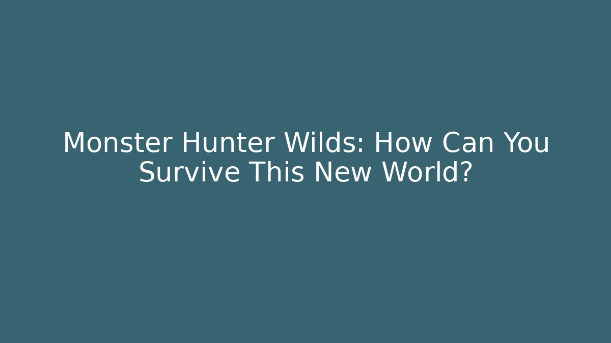 Monster Hunter Wilds: How Can You Survive This New World?