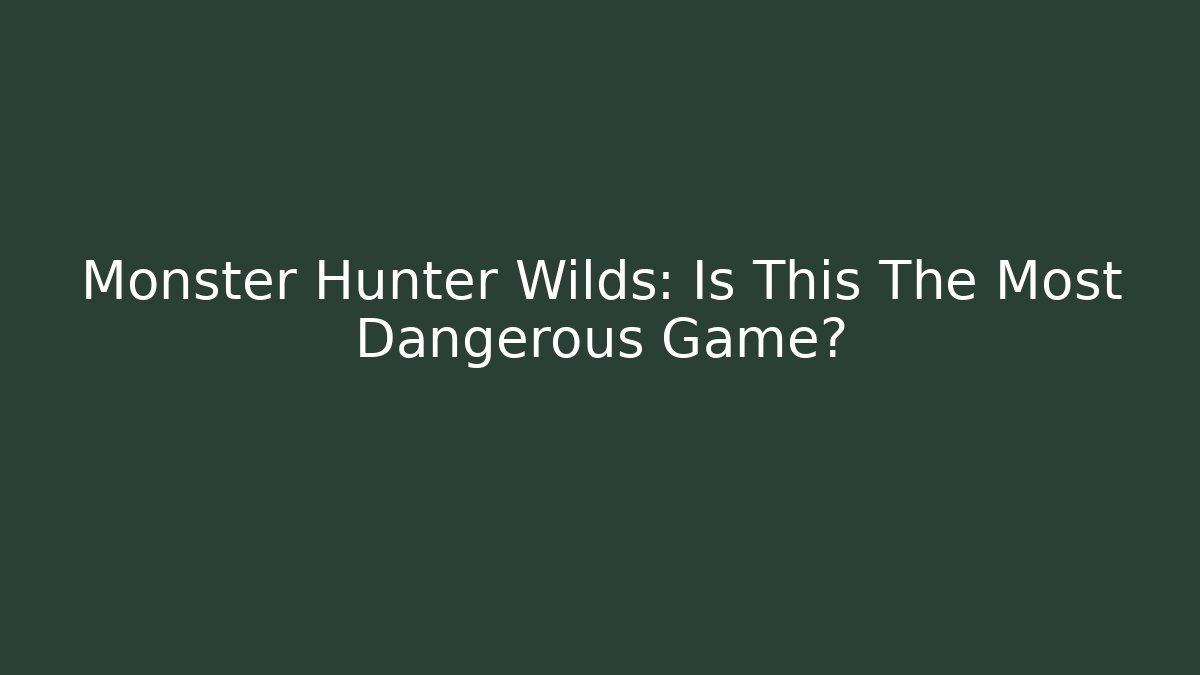 Monster Hunter Wilds: Is This The Most Dangerous Game?