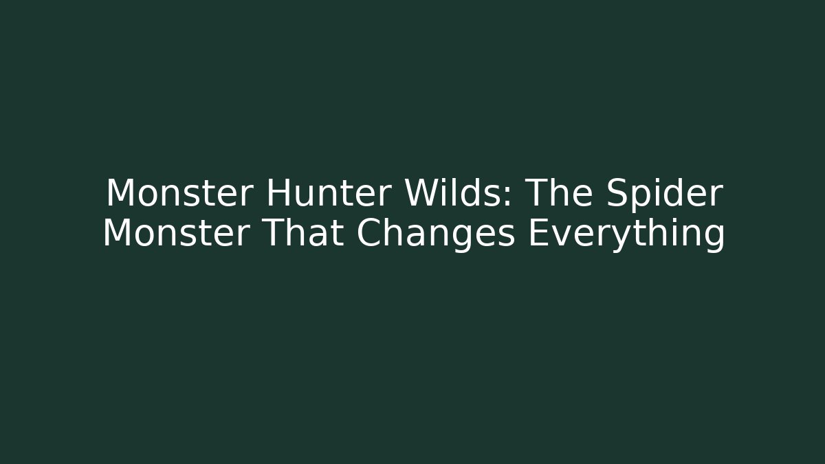 Monster Hunter Wilds: The Spider Monster That Changes Everything