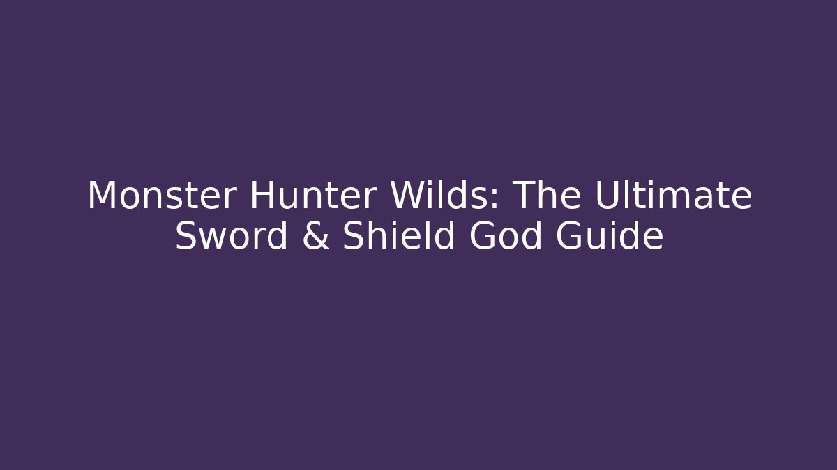 Monster Hunter Wilds: The Ultimate Sword & Shield God Guide