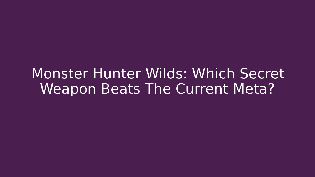 Monster Hunter Wilds: Which Secret Weapon Beats The Current Meta?