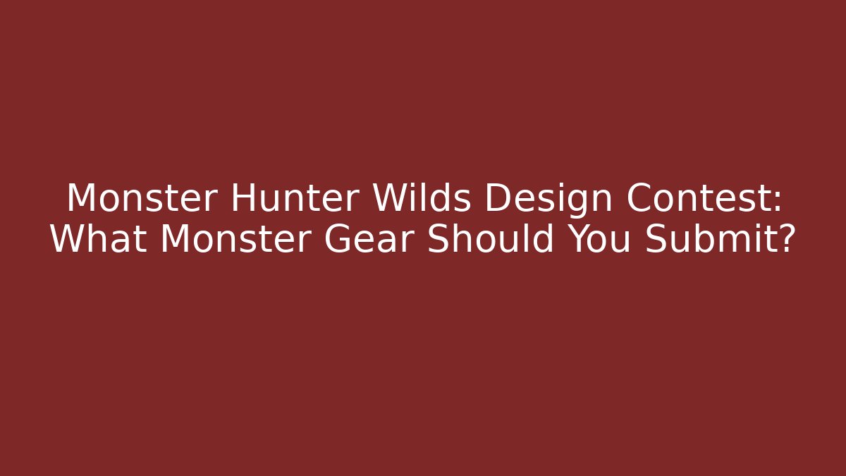 Monster Hunter Wilds Design Contest: What Monster Gear Should You Submit?