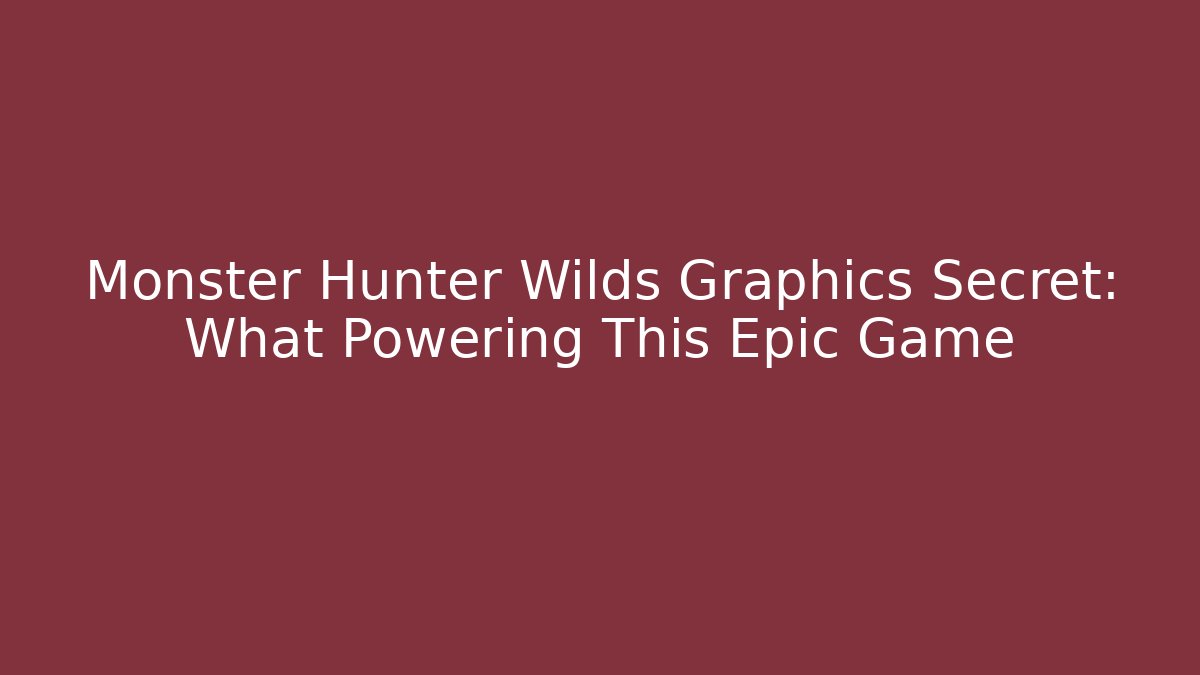 Monster Hunter Wilds Graphics Secret: What Powering This Epic Game