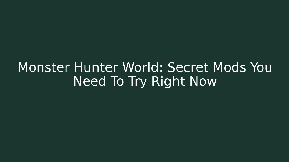 Monster Hunter World: Secret Mods You Need To Try Right Now