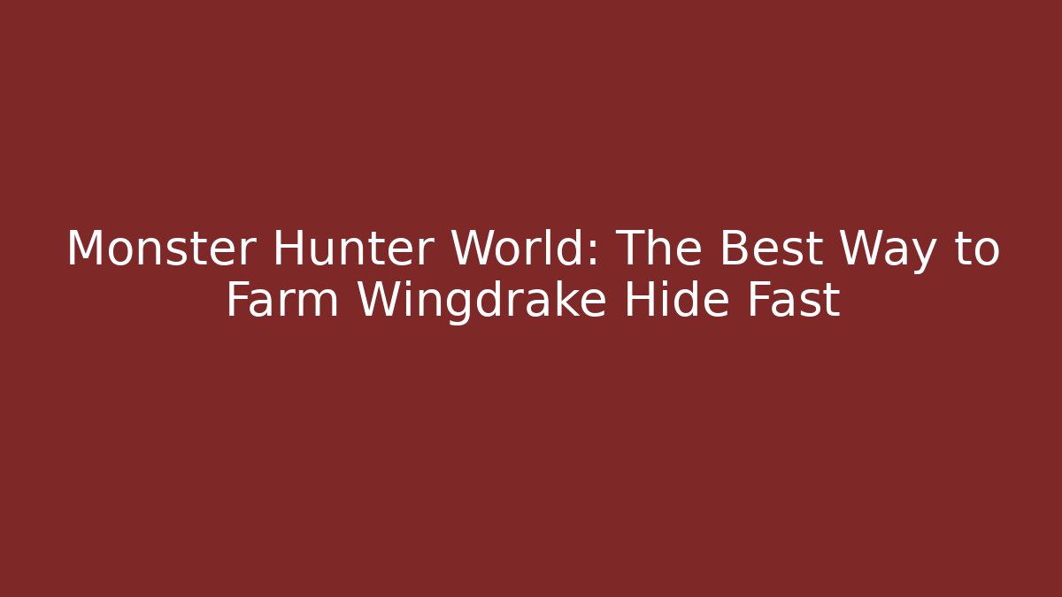 Monster Hunter World: The Best Way to Farm Wingdrake Hide Fast