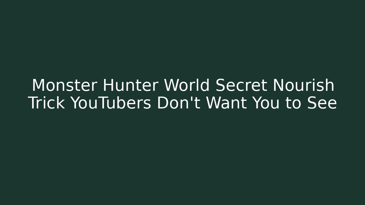 Monster Hunter World Secret Nourish Trick YouTubers Don’t Want You to See