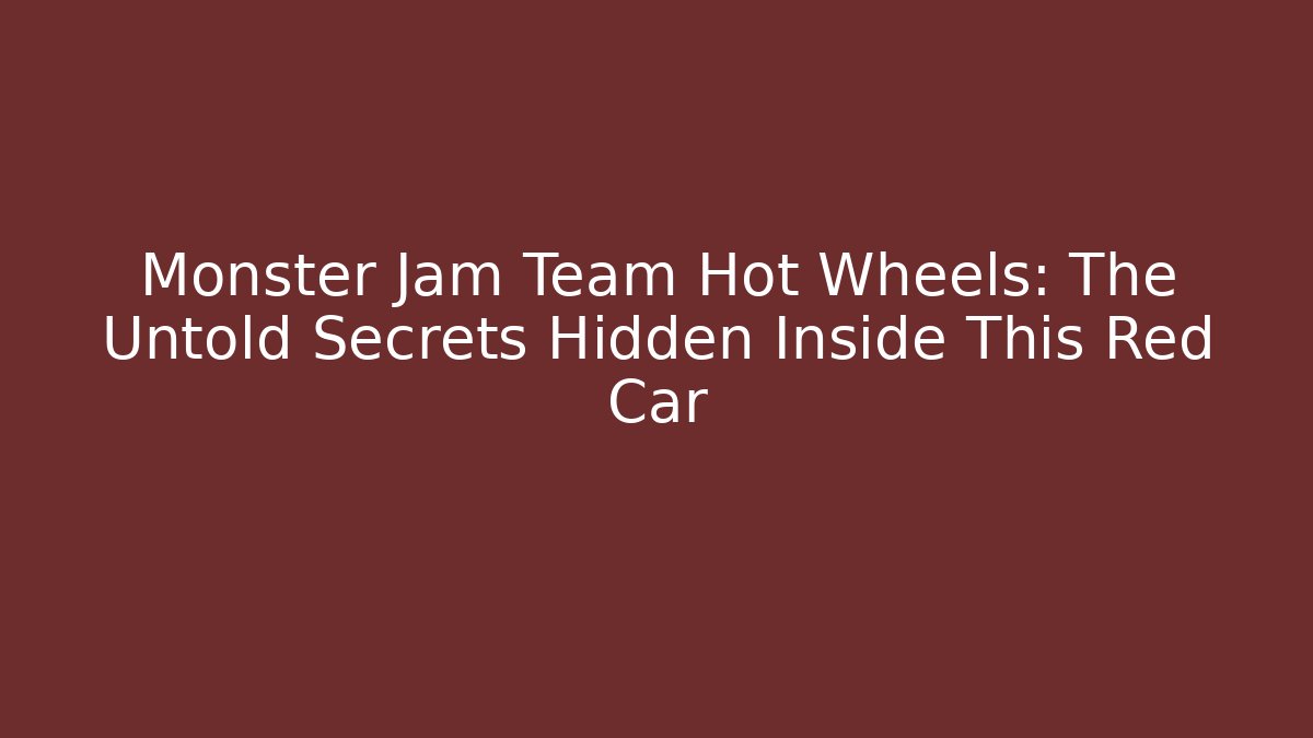Monster Jam Team Hot Wheels: The Untold Secrets Hidden Inside This Red Car