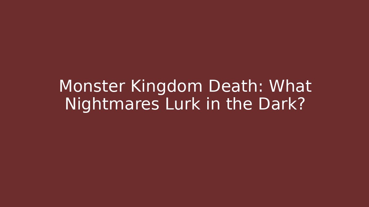 Monster Kingdom Death: What Nightmares Lurk in the Dark?