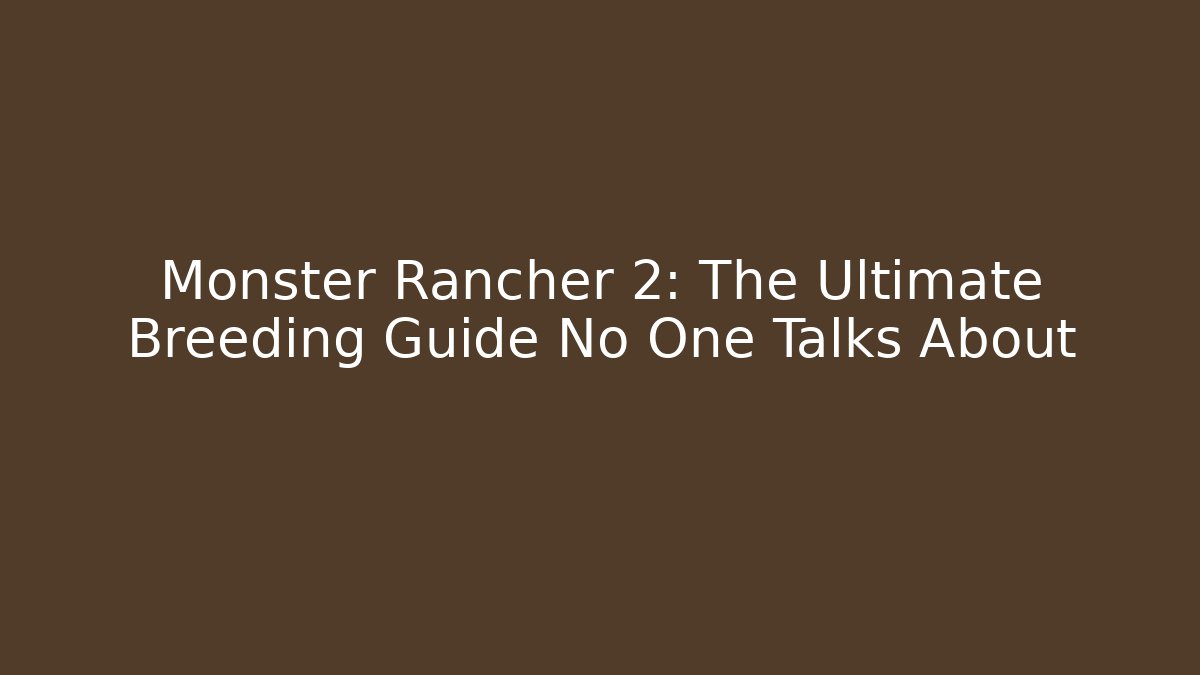 Monster Rancher 2: The Ultimate Breeding Guide No One Talks About
