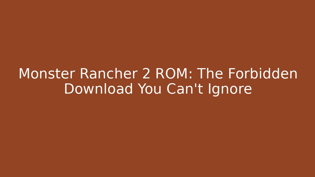 Monster Rancher 2 ROM: The Forbidden Download You Can't Ignore