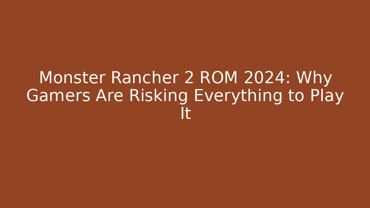 Monster Rancher 2 ROM 2024: Why Gamers Are Risking Everything to Play It