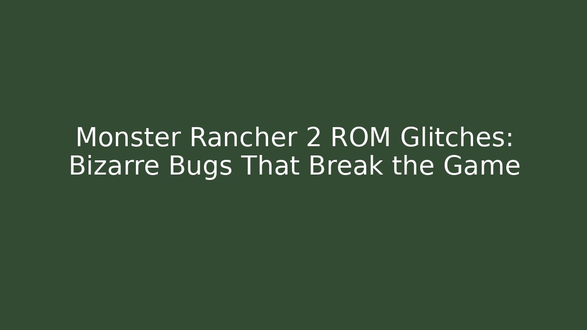 Monster Rancher 2 ROM Glitches: Bizarre Bugs That Break the Game