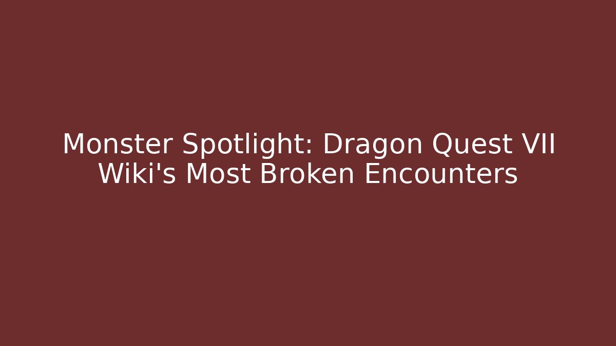 Monster Spotlight: Dragon Quest VII Wiki's Most Broken Encounters