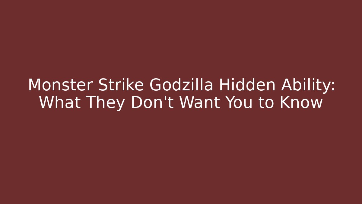 Monster Strike Godzilla Hidden Ability: What They Don’t Want You to Know