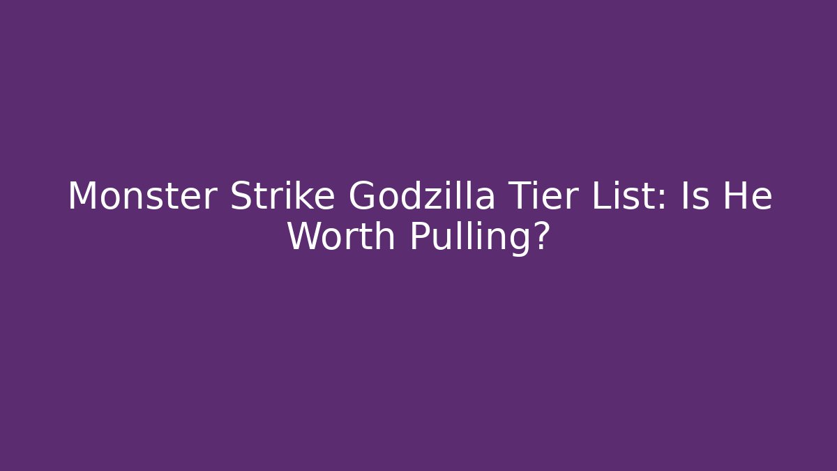 Monster Strike Godzilla Tier List: Is He Worth Pulling?